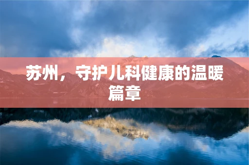 苏州，守护儿科健康的温暖篇章