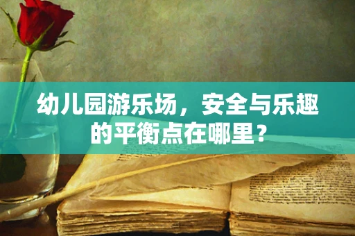 幼儿园游乐场，安全与乐趣的平衡点在哪里？