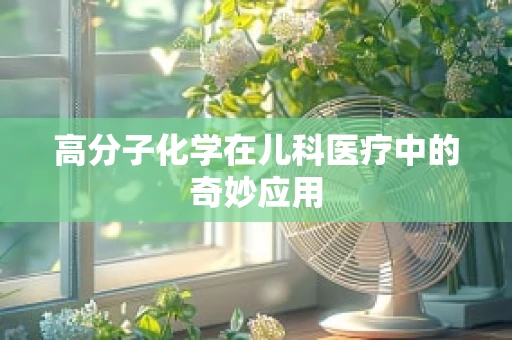 高分子化学在儿科医疗中的奇妙应用