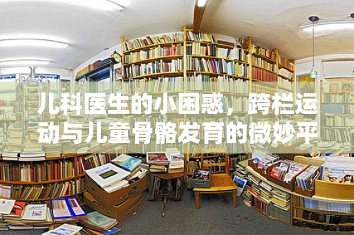 儿科医生的小困惑，跨栏运动与儿童骨骼发育的微妙平衡