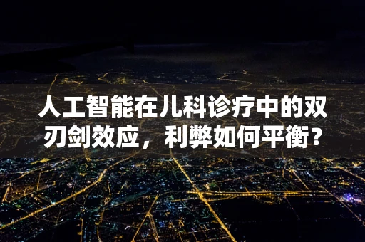 人工智能在儿科诊疗中的双刃剑效应，利弊如何平衡？