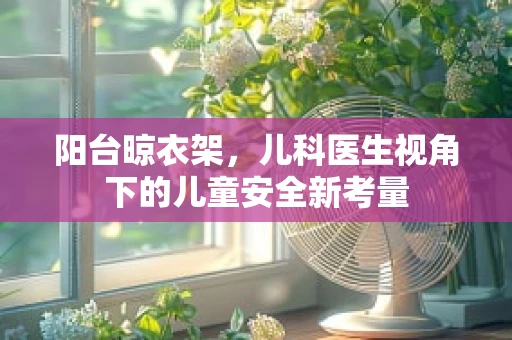 阳台晾衣架，儿科医生视角下的儿童安全新考量