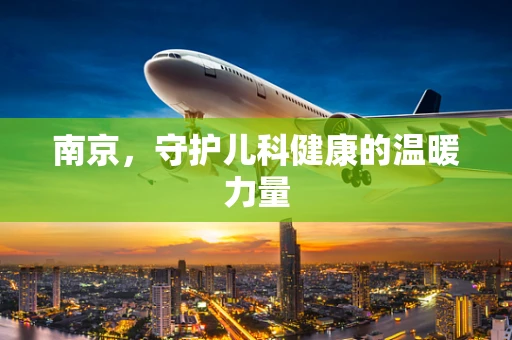南京，守护儿科健康的温暖力量