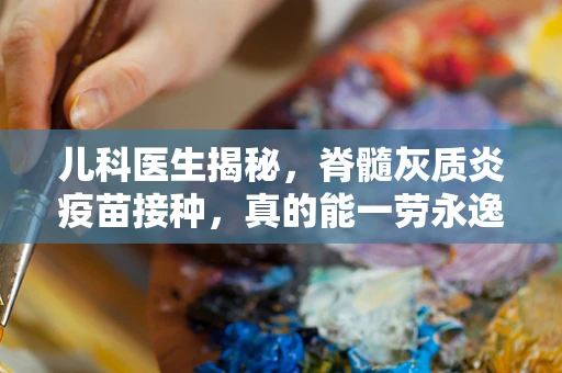 儿科医生揭秘，脊髓灰质炎疫苗接种，真的能一劳永逸吗？