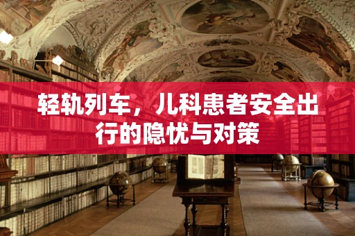 轻轨列车，儿科患者安全出行的隐忧与对策