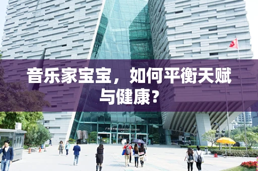音乐家宝宝，如何平衡天赋与健康？