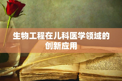 生物工程在儿科医学领域的创新应用