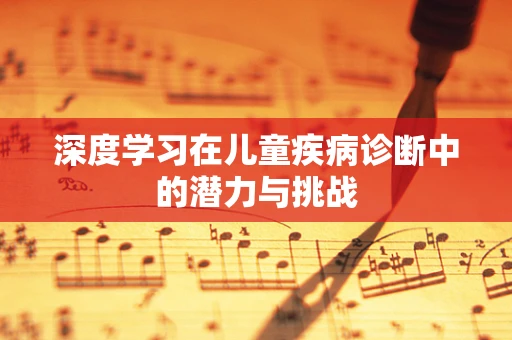 深度学习在儿童疾病诊断中的潜力与挑战