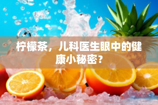 柠檬茶，儿科医生眼中的健康小秘密？