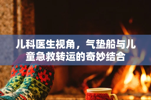 儿科医生视角，气垫船与儿童急救转运的奇妙结合