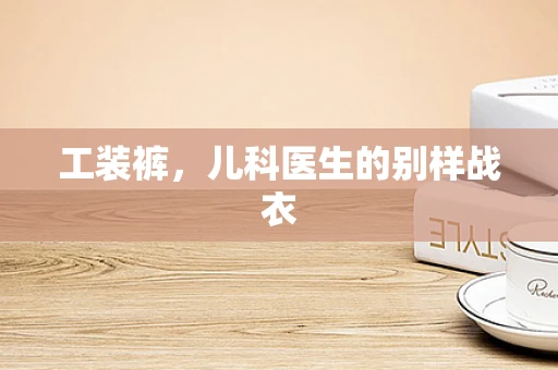 工装裤，儿科医生的别样战衣