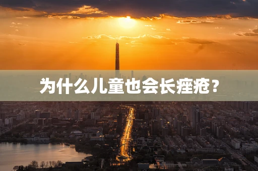 为什么儿童也会长痤疮？