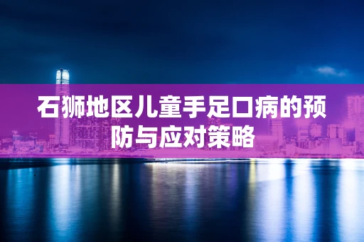 石狮地区儿童手足口病的预防与应对策略