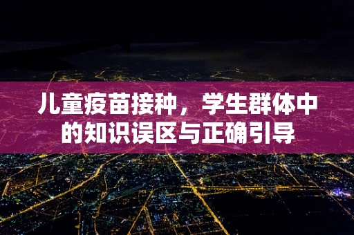 儿童疫苗接种，学生群体中的知识误区与正确引导
