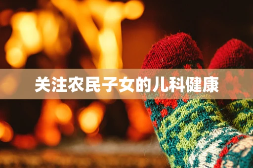 关注农民子女的儿科健康