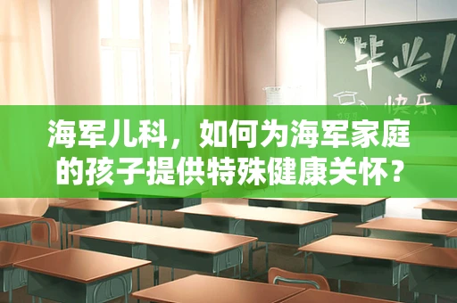 海军儿科，如何为海军家庭的孩子提供特殊健康关怀？