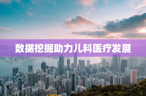 数据挖掘助力儿科医疗发展