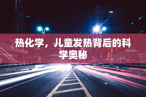 热化学，儿童发热背后的科学奥秘