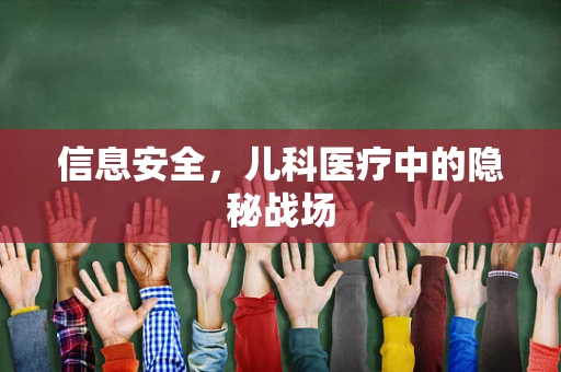 信息安全，儿科医疗中的隐秘战场