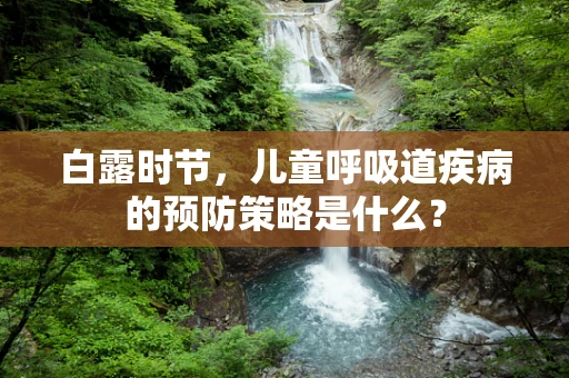 白露时节，儿童呼吸道疾病的预防策略是什么？
