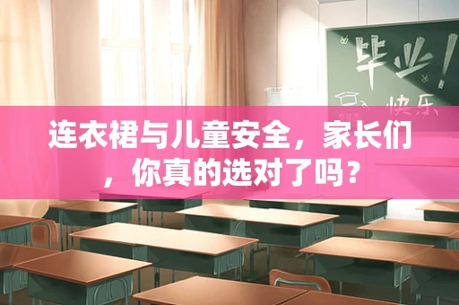 连衣裙与儿童安全，家长们，你真的选对了吗？