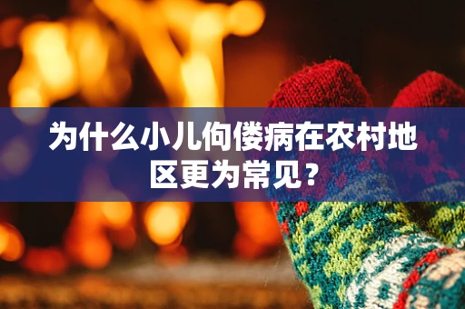 为什么小儿佝偻病在农村地区更为常见？