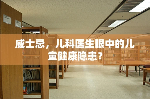 威士忌，儿科医生眼中的儿童健康隐患？