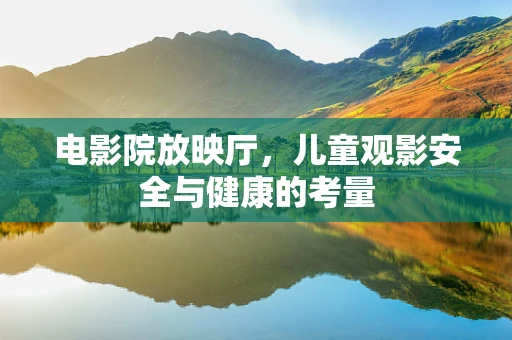 电影院放映厅，儿童观影安全与健康的考量