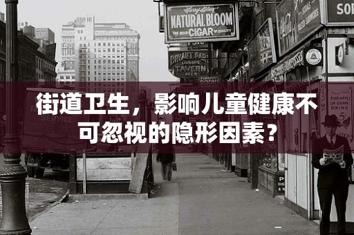 街道卫生，影响儿童健康不可忽视的隐形因素？