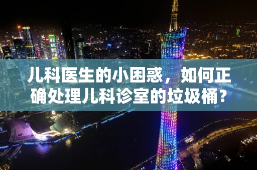 儿科医生的小困惑，如何正确处理儿科诊室的垃圾桶？