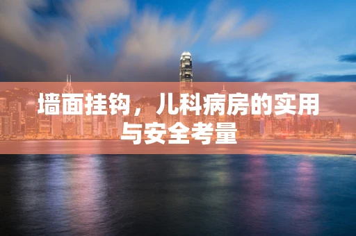 墙面挂钩，儿科病房的实用与安全考量