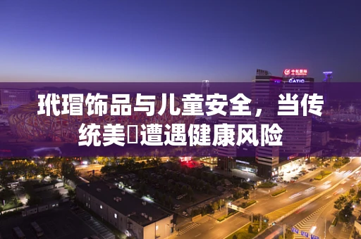 玳瑁饰品与儿童安全，当传统美麗遭遇健康风险