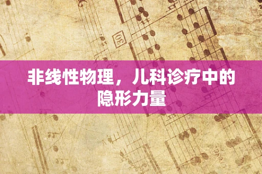 非线性物理，儿科诊疗中的隐形力量