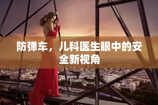 防弹车，儿科医生眼中的安全新视角