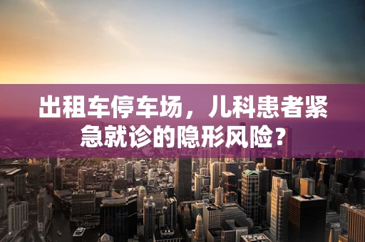 出租车停车场，儿科患者紧急就诊的隐形风险？