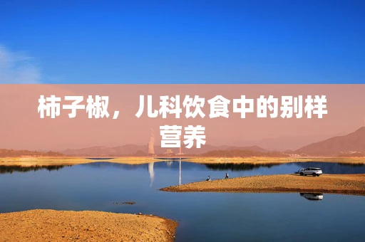 柿子椒，儿科饮食中的别样营养