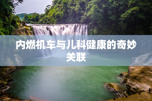 内燃机车与儿科健康的奇妙关联