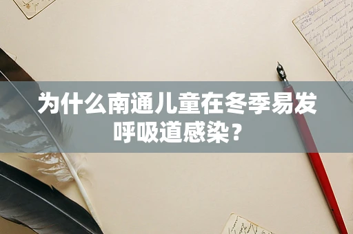 为什么南通儿童在冬季易发呼吸道感染？