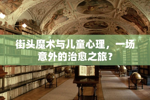 街头魔术与儿童心理，一场意外的治愈之旅？