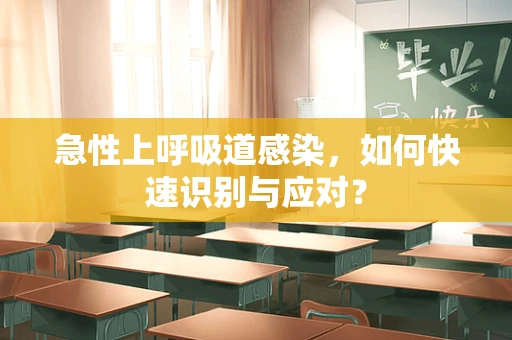 急性上呼吸道感染，如何快速识别与应对？
