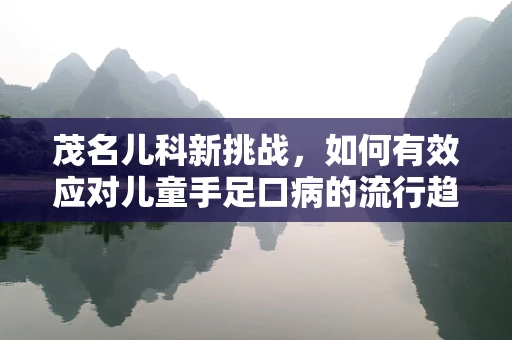 茂名儿科新挑战，如何有效应对儿童手足口病的流行趋势？
