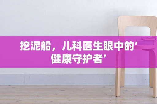 挖泥船，儿科医生眼中的‘健康守护者’