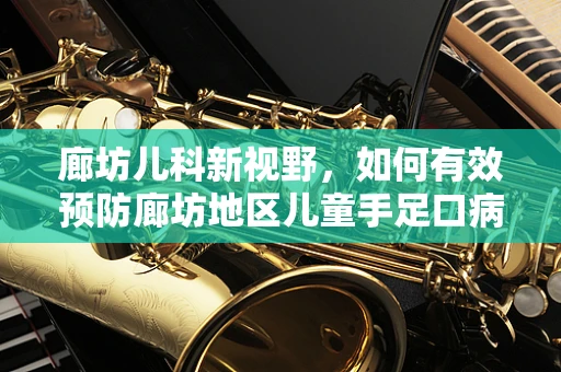 廊坊儿科新视野，如何有效预防廊坊地区儿童手足口病的流行？