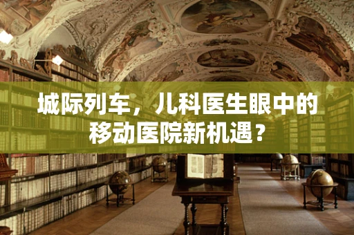 城际列车，儿科医生眼中的移动医院新机遇？