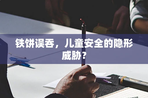 铁饼误吞，儿童安全的隐形威胁？