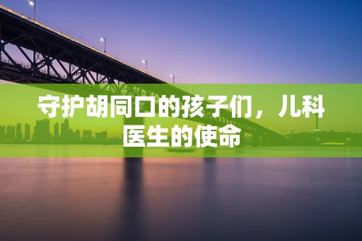 守护胡同口的孩子们，儿科医生的使命