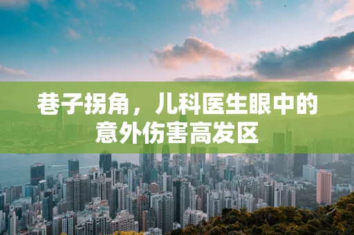 巷子拐角，儿科医生眼中的意外伤害高发区