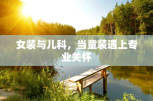 女装与儿科，当童装遇上专业关怀