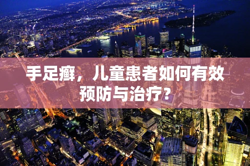 手足癣，儿童患者如何有效预防与治疗？
