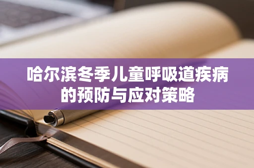 哈尔滨冬季儿童呼吸道疾病的预防与应对策略